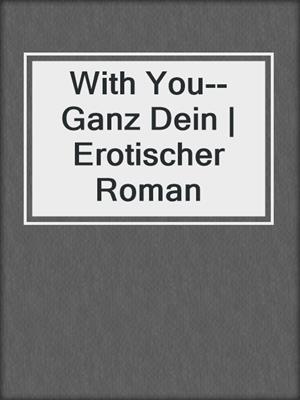 cover image of With You--Ganz Dein | Erotischer Roman