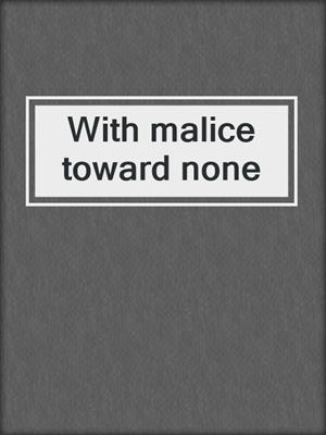 With malice toward none