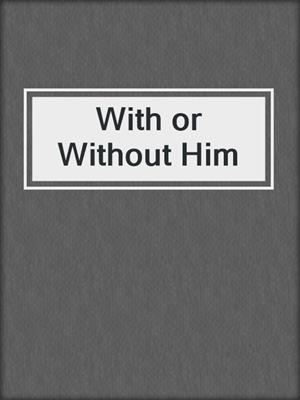 cover image of With or Without Him