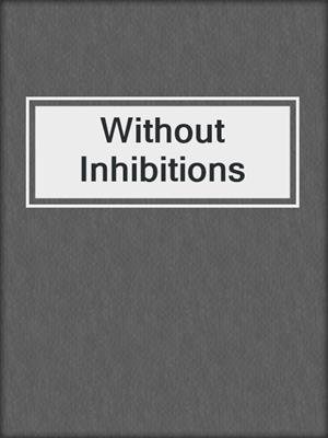 cover image of Without Inhibitions