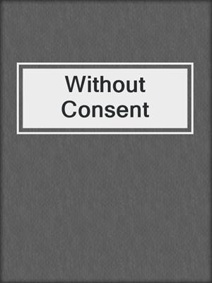 cover image of Without Consent