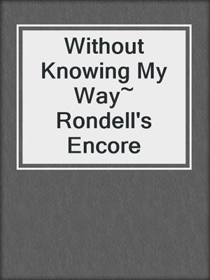 cover image of Without Knowing My Way~ Rondell's Encore
