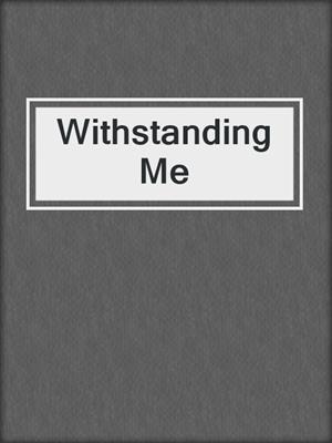 cover image of Withstanding Me