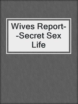 cover image of Wives Report--Secret Sex Life