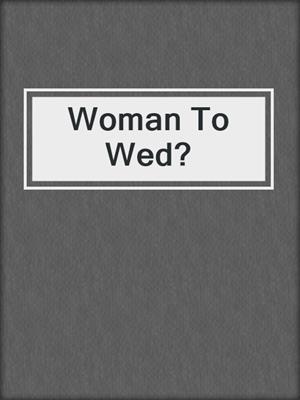 cover image of Woman To Wed?