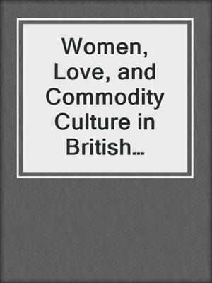 cover image of Women, Love, and Commodity Culture in British Romanticism