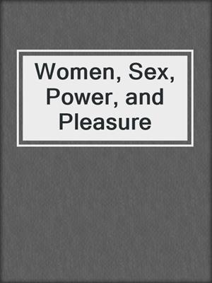 cover image of Women, Sex, Power, and Pleasure