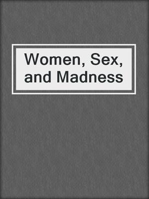 cover image of Women, Sex, and Madness