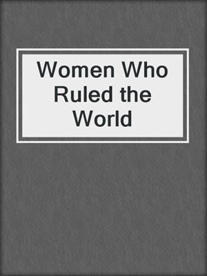 Women Who Ruled the World