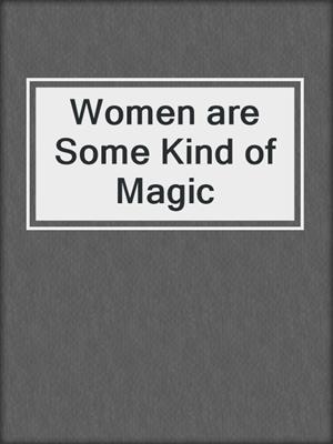 Women are Some Kind of Magic