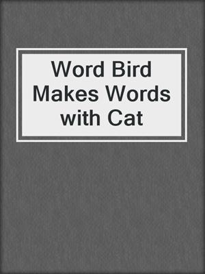 Word Bird Makes Words with Cat