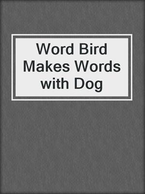 Word Bird Makes Words with Dog