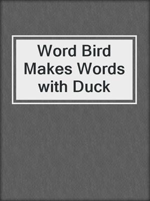 Word Bird Makes Words with Duck