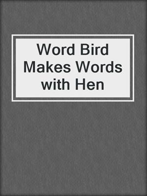 Word Bird Makes Words with Hen