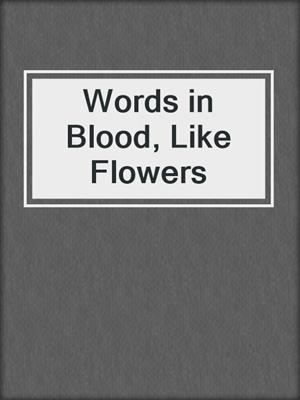cover image of Words in Blood, Like Flowers