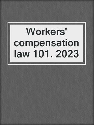 Workers' compensation law 101. 2023