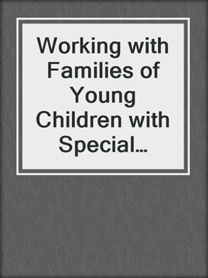 Working with Families of Young Children with Special Needs
