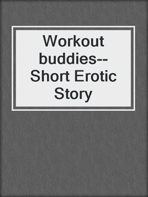 cover image of Workout buddies--Short Erotic Story
