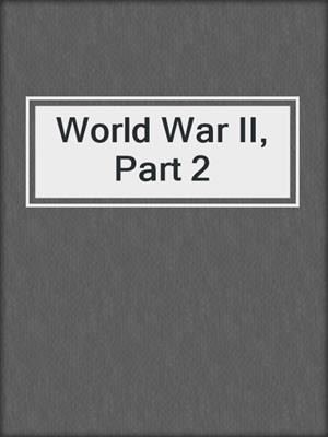 World War II, Part 2