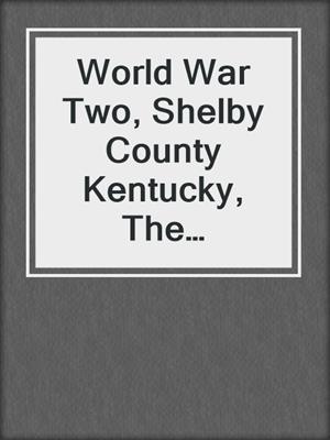 World War Two, Shelby County Kentucky, The Homefront, Volume 1