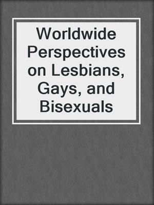 Worldwide Perspectives on Lesbians, Gays, and Bisexuals