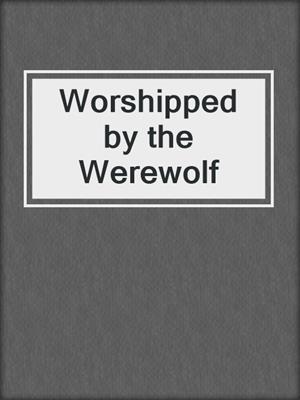cover image of Worshipped by the Werewolf