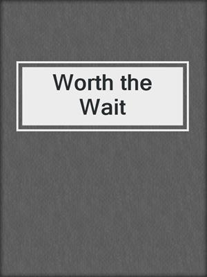 cover image of Worth the Wait