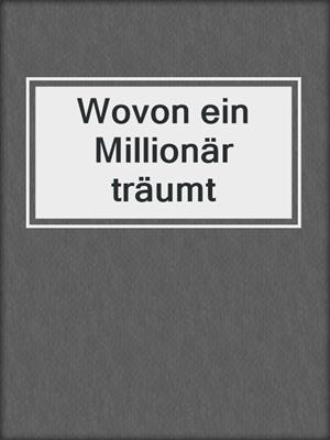 cover image of Wovon ein Millionär träumt