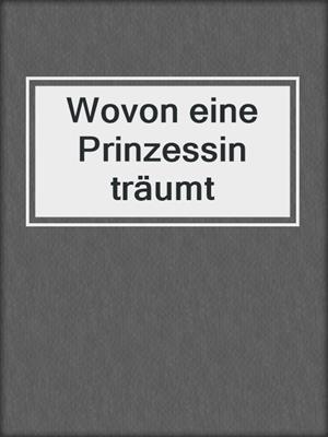 cover image of Wovon eine Prinzessin träumt