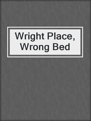 cover image of Wright Place, Wrong Bed