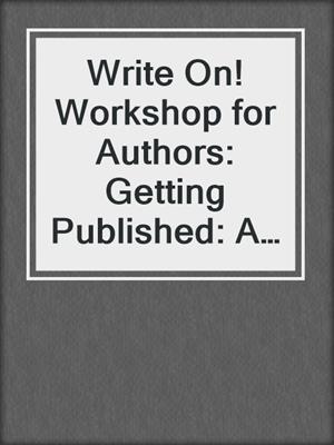Write On! Workshop for Authors: Getting Published: A Long Strange Trip