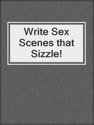 cover image of Write Sex Scenes that Sizzle!