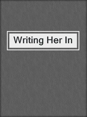 cover image of Writing Her In