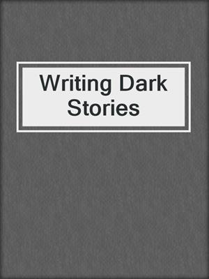 cover image of Writing Dark Stories