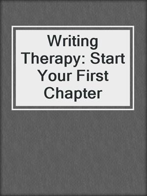 Writing Therapy: Start Your First Chapter
