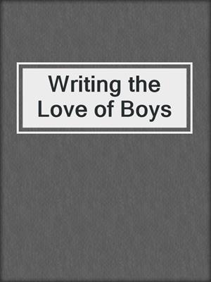 cover image of Writing the Love of Boys