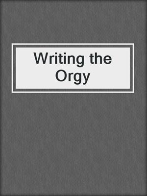 cover image of Writing the Orgy