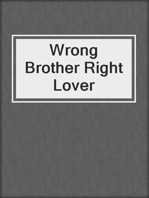 cover image of Wrong Brother Right Lover