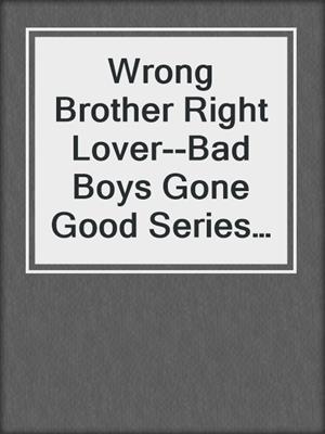 cover image of Wrong Brother Right Lover--Bad Boys Gone Good Series (Story #2)