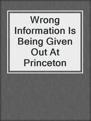 Wrong Information Is Being Given Out At Princeton