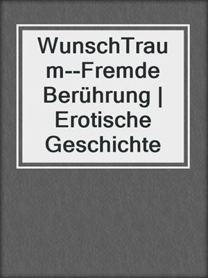 cover image of WunschTraum--Fremde Berührung | Erotische Geschichte