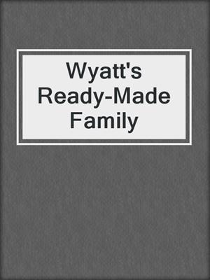 cover image of Wyatt's Ready-Made Family