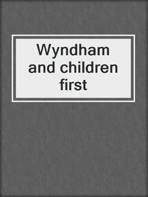 Wyndham and children first