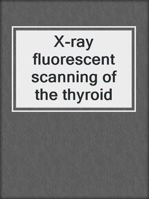 X-ray fluorescent scanning of the thyroid