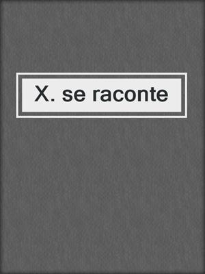 cover image of X. se raconte