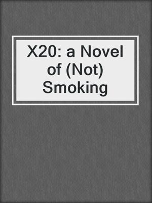 cover image of X20: a Novel of (Not) Smoking