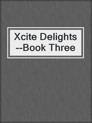 Xcite Delights--Book Three