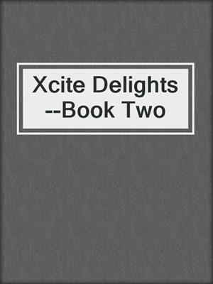 Xcite Delights--Book Two
