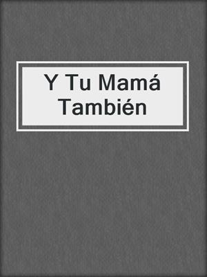 cover image of Y Tu Mamá También