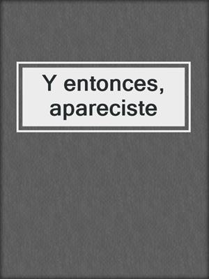 cover image of Y entonces, apareciste